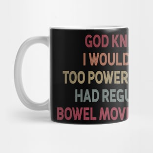 God Knew I Would Be Too Powerful If I Had Regular Bowel Movements Mug